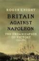 Britain Against Napoleon: The Organization of Victory, 1793-1815 - R.J.B. Knight