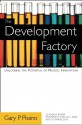 The Development Factory: Unlocking the Potential of Process Innovation - Gary P. Pisano