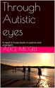 Through Autistic eyes: A need to know book on autism and aspergers - ALICE MCGILL, Anne Kelly