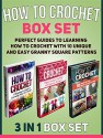 How To Crochet Box Set: Perfect Guides to Learning How to Crochet With 10 Unique and Easy Granny Square Patterns (How to Crochet, How to Crochet books, how to crochet for beginners) - Ethan Bishop, Cynthia Carter