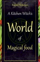 A Kitchen Witch's World of Magical Food - Rachel Patterson