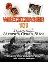 Wreckchasing 101: A Guide to Finding Aircraft Crash Sites - Nicholas A. Veronico, Ed Davies, Robert A. Kropp, Donald B. McComb, Michael B. McComb, Thomas Wm. McGarry, Enrico Massagli, A. Kevin Grantham, Walt Wentz, A. Nicholas Veronico