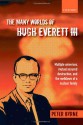 The Many Worlds of Hugh Everett III: Multiple Universes, Mutual Assured Destruction, and the Meltdown of a Nuclear Family - Peter Byrne