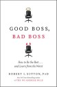 Good Boss, Bad Boss: How to Be the Best... and Learn from the Worst - Robert I. Sutton