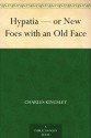 Hypatia - or New Foes with an Old Face - Charles Kingsley