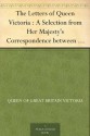 The Letters of Queen Victoria : A Selection from Her Majesty's Correspondence between the Years 1837 and 1861 Volume 3, 1854-1861 - Queen Of Great Britain Victoria, Arthur Christopher Benson, Reginald Baliol Brett Esher