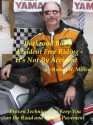 Motorcycle Safety (Vol. 1) Accident Free Riding, It's Not By Accident - Proven Techniques To Keep You On The Road And Off The Pavement (Backroad Bob's Motorcycle Safety) - Backroad Bob, Robert H. Miller