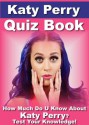 Katy Perry Quiz Book - 100 Fun & Fact Filled Questions About Ms. Katy Perry - Nancy Smith