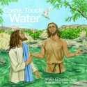 Come, Touch the Water: A Storybook About Jesus' Baptism - Daphna Lee Flegal