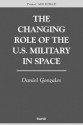 The Changing Role of the U.S. Military Space - Daniel Gonzales, Project Air Force