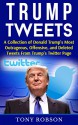 Trump Tweets: A Collection of Donald Trump's Most Outrageous, Offensive, and Deleted Tweets From Trump's Twitter Page - Tony Robson