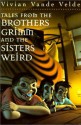 Tales from the Brothers Grimm and the Sisters Weird - Vivian Vande Velde