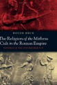 The Religion of the Mithras Cult in the Roman Empire: Mysteries of the Unconquered Sun - Roger Beck