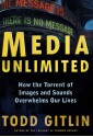 Media Unlimited: How the Torrent of Images & Sounds Overwhelms Our Lives - Todd Gitlin