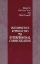 Interpretive Approaches to Interpersonal Communication (S U N Y Series in Human Communication Processes) - Kathryn Carter, Mick Presnell