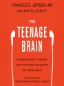 The Teenage Brain: A Neuroscientist's Survival Guide to Raising Adolescents and Young Adults - Frances E. Jensen, Amy Ellis Nutt, Tavia Gilbert