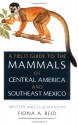 A Field Guide to the Mammals of Central America and Southeast Mexico - Fiona A. Reid