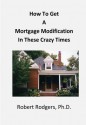 How To Get a Mortgage Modification in These Crazy Times - Robert Rodgers