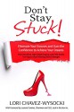 Don't Stay Stuck!: Eliminate Your Excuses and Gain the Confidence to Achieve Your Dreams. - Lori Chavez-Wysocki, Heidi Sutherlin, Nancy Pile, Randy Ruiz