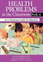 Health Problems in the Classroom Prek-6: An A-Z Reference Guide for Educators - Dolores M. Huffman, Karen Lee Fontaine, Bernadette K. Price