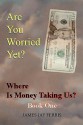 Are You Worried Yet? Where Is Money Taking Us? Book One - James Ferris