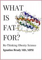 What Is Fat For?: Re-Thinking Obesity Science - Ignatius Brady