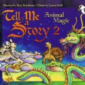 Tell Me A Story 2: Animal Magic - Amy Friedman, Laura Hall, uncredited