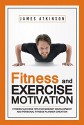 Fitness & Exercise Motivation: Fitness Success Tips for Mindset Development and Personal Fitness Planner Creation - James Atkinson