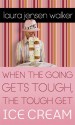 When the Going Gets Tough, the Tough Get Ice Cream - Laura Jensen Walker