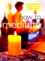 How to Meditate: An Illustrated Guide to Calming the Mind and Relaxing the Body - Paul Roland