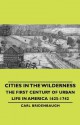 Cities in the Wilderness - The First Century of Urban Life in America 1625-1742 - Carl Bridenbaugh