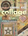 More Fabric Art Collage: 64 New Techniques for Mixed Media, Surface Design & Embellishment Featuring Lutradur(r), Tap, Mul Tex - Rebekah Meier