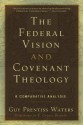 Federal Vision and Covenant Theology: A Comparative Analysis - Guy Prentiss Waters