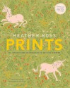 Heather Ross Prints: 50+ Designs and 20 Projects to Get You Started - Heather Ross, John Gruen