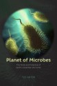 Planet of Microbes: The Perils and Potential of Earth's Essential Life Forms - Ted Anton