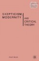 Skepticism, Modernity and Critical Theory: Critical Theory in Philosophical Context (Renewing Philosophy) - Philip Walsh