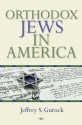 Orthodox Jews in America - Jeffrey S. Gurock