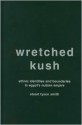 Wretched Kush: Ethnic Identities and Boundries in Egypt's Nubian Empire - Stu Tyson Smith