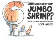 Who Ordered The Jumbo Shrimp? And Other Oxymorons - Jon Agee