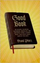 Good Book: The Bizarre, Hilarious, Disturbing, Marvelous, and Inspiring Things I Learned When I Read Every Single Word of the Bible - David Plotz