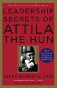 Leadership Secrets of Attila the Hun - Wess Roberts