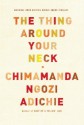 The Thing Around Your Neck - Chimamanda Ngozi Adichie