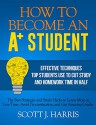 How to Become an A+ Student: Effective Techniques Top Students Use to Cut Study & Homework Time in Half: Strategies & Study Hacks to Learn More in Less ... Avoid Procrastination & Get Amazing Grades - Scott Harris