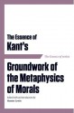 The Essence of Kant S Groundwork of the Metaphysics of Morals - Hunter Lewis