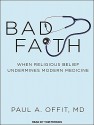 Bad Faith: When Religious Belief Undermines Modern Medicine - Dr. Paul A. Offit M.D., Tom Perkins