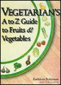 Vegetarian's A to Z Guide to Fruits and Vegetables - Kathleen Robinson, Pete Luckett