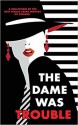 The Dame was Trouble - Gail Bowen, Sandra Ruttan, Susan MacGregor, Melodie Campbell, S.G. Wong, Darusha Wehm, Pat Flewwelling, Kelley Armstrong, M.H. Callway, R. M. Greenaway, Elle Wild, Hermine Robinson, Natalie Vacha, Alice Bienia, Meghan Victoria, Jayne Barnard