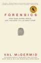 Forensics: What Bugs, Burns, Prints, DNA and More Tell Us About Crime - Val McDermid