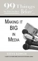 99 Things You Wish You Knew Before Making It Big in Media: Your Guide to Avoiding Being Eaten Alive in the Media Jungle - Steve Kowch, Jennifer Kennedy-Paine, Ginger Marks