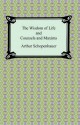 The Wisdom of Life and Counsels and Maxims - Arthur Schopenhauer